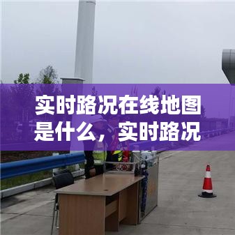 实时路况在线地图是什么，实时路况啥意思 