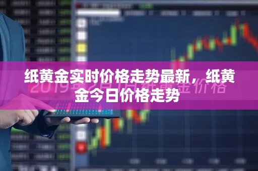 纸黄金实时价格走势最新，纸黄金今日价格走势 