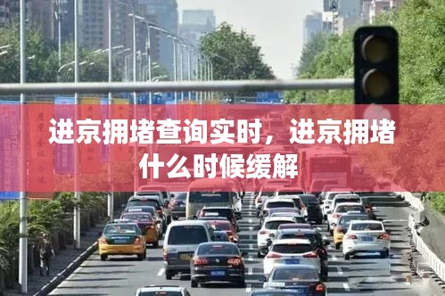 进京拥堵查询实时，进京拥堵什么时候缓解 