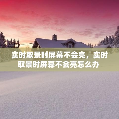 实时取景时屏幕不会亮，实时取景时屏幕不会亮怎么办 