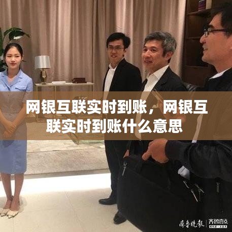 网银互联实时到账，网银互联实时到账什么意思 