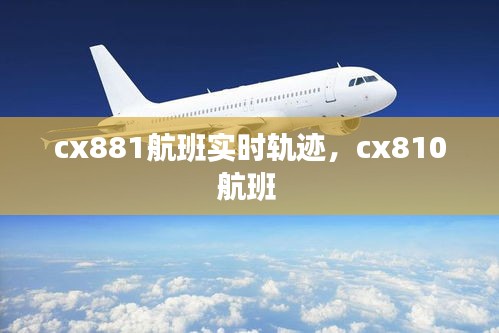 cx881航班实时轨迹，cx810航班 