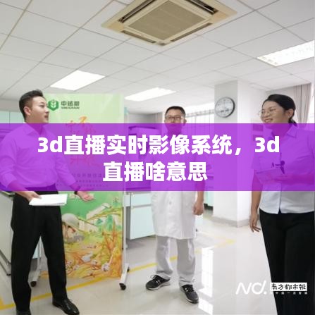 3d直播实时影像系统，3d直播啥意思 