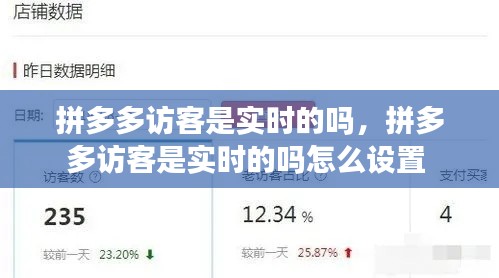 拼多多访客是实时的吗，拼多多访客是实时的吗怎么设置 