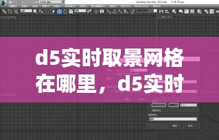 d5实时取景网格在哪里，d5实时取景网格在哪里找 