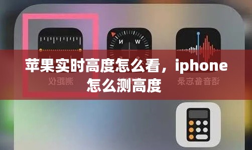 苹果实时高度怎么看，iphone怎么测高度 