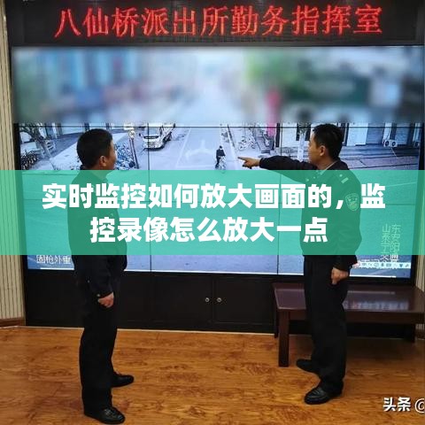 实时监控如何放大画面的，监控录像怎么放大一点 