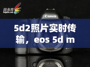 5d2照片实时传输，eos 5d mark iii 相片传输 