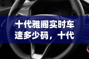 十代雅阁实时车速多少码，十代雅阁极限车速测试 