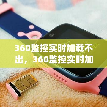 360监控实时加载不出，360监控实时加载不出视频 