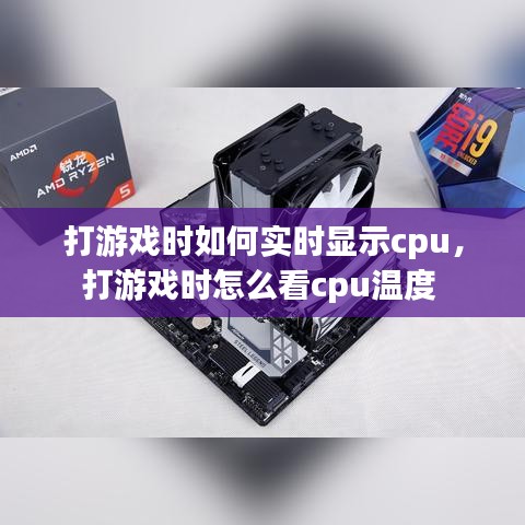 打游戏时如何实时显示cpu，打游戏时怎么看cpu温度 