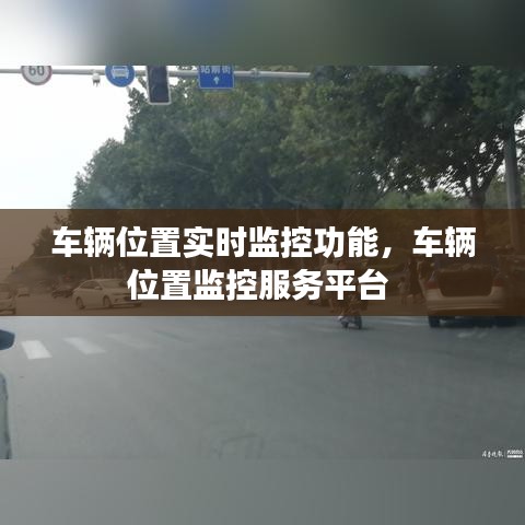 车辆位置实时监控功能，车辆位置监控服务平台 