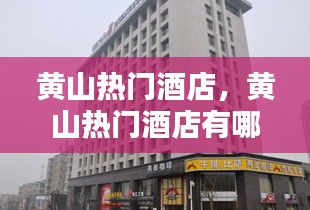 黄山热门酒店，黄山热门酒店有哪些 