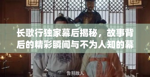 长歌行独家幕后揭秘，故事背后的精彩瞬间与不为人知的幕后花絮
