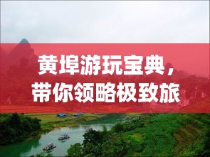 黄埠游玩宝典，带你领略极致旅行体验！